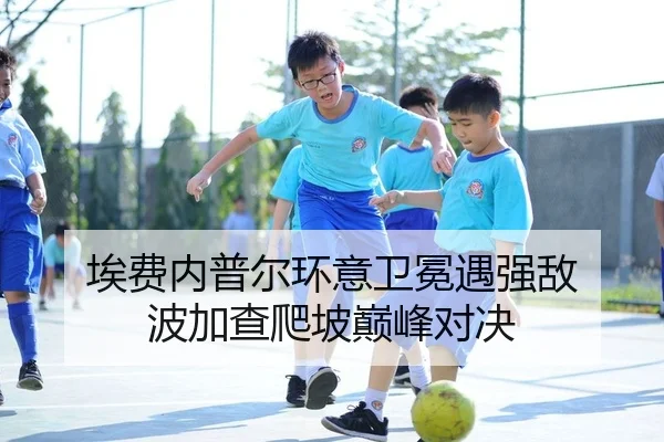埃费内普尔环意卫冕遇强敌 波加查爬坡巅峰对决